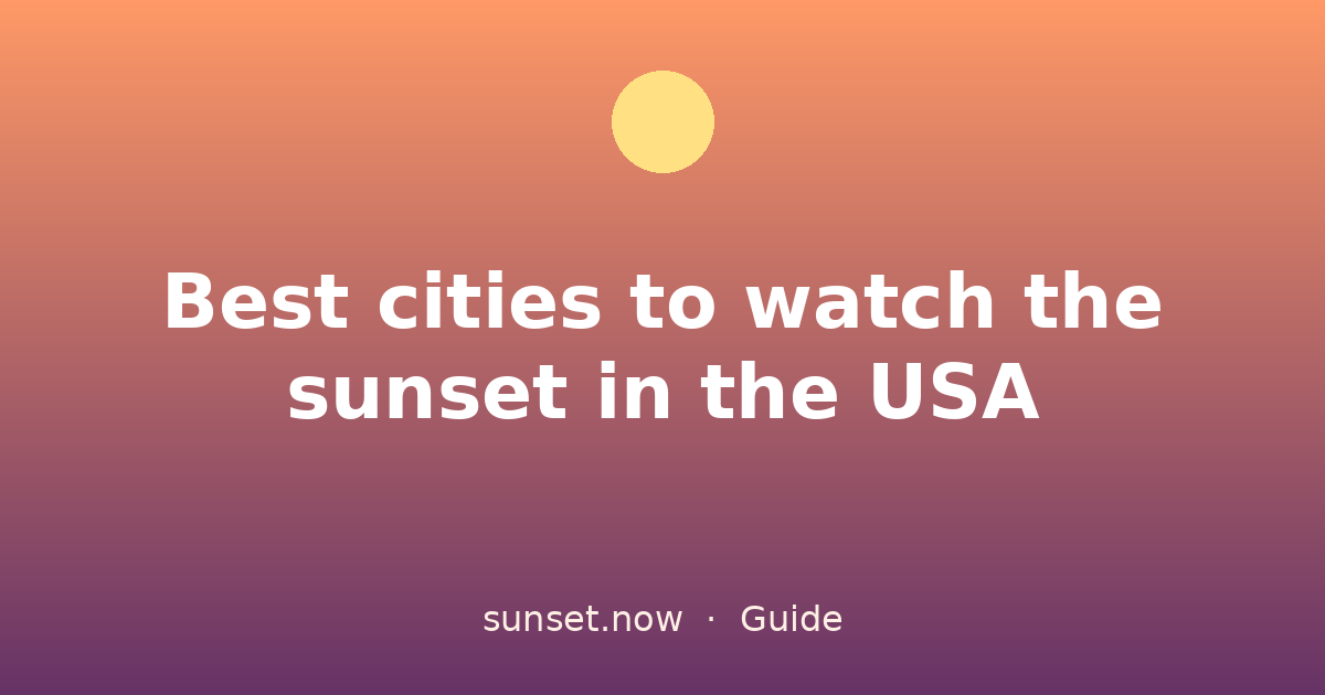 Best cities to watch the sunset in the USA — sunset.now guide