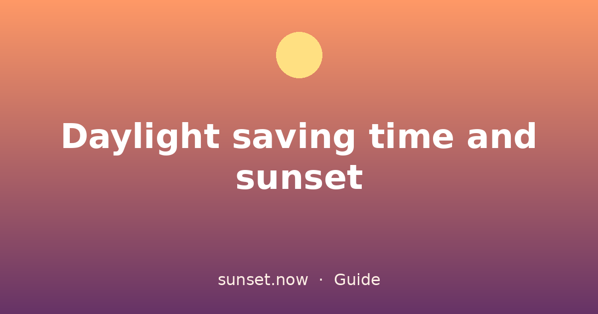 Daylight saving time and sunset — sunset.now guide