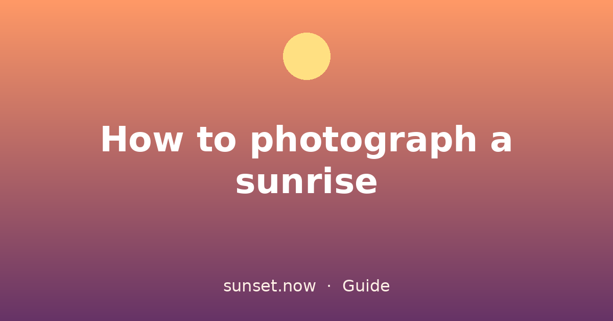 How to photograph a sunrise — sunset.now guide