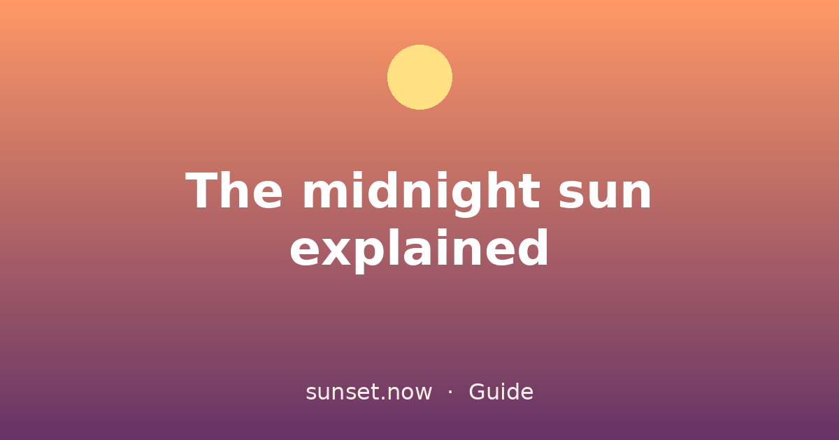 El sol de medianoche explicado — sunset.now guide