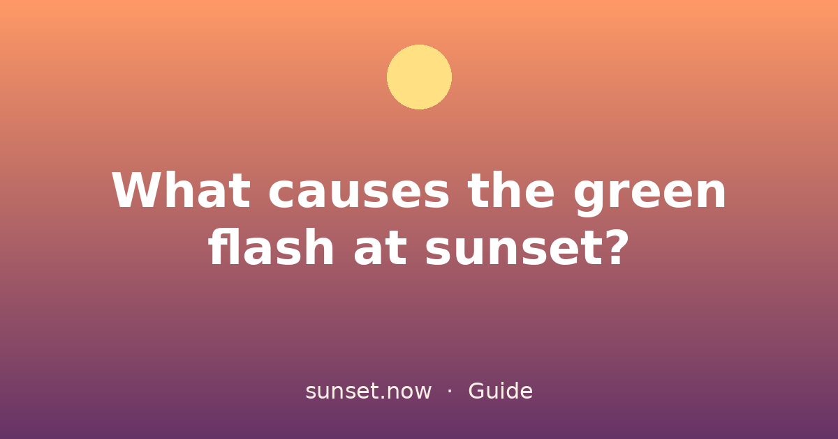 What causes the green flash at sunset? — sunset.now guide