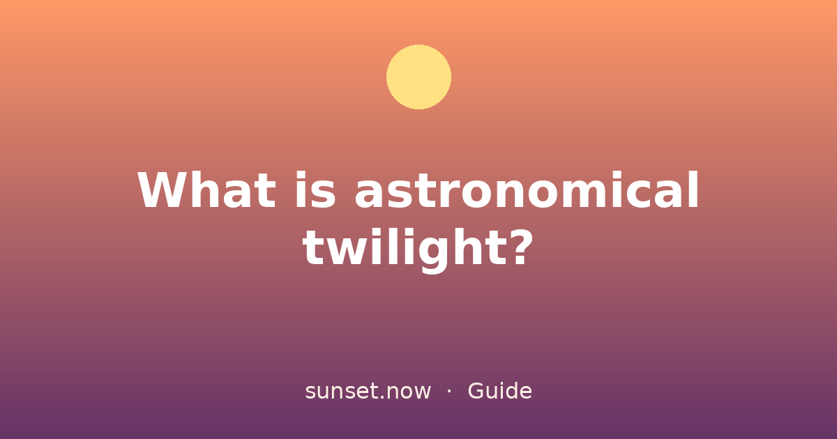 ¿Qué es el crepúsculo astronómico? — sunset.now guide