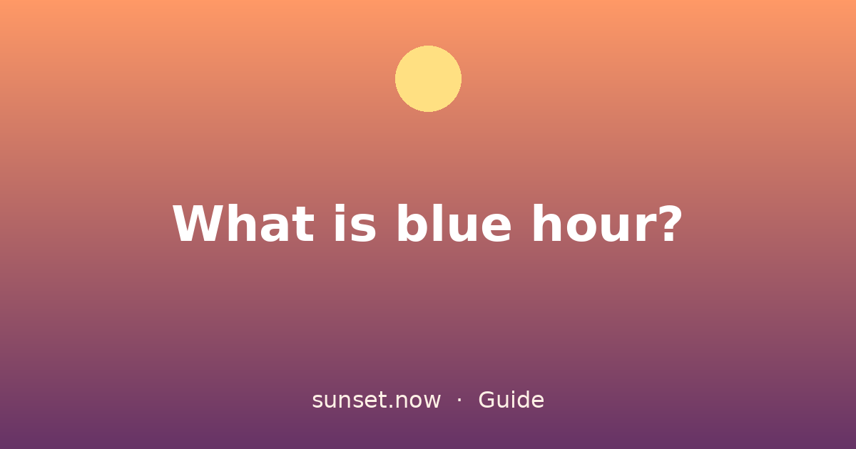 What is blue hour? — sunset.now guide