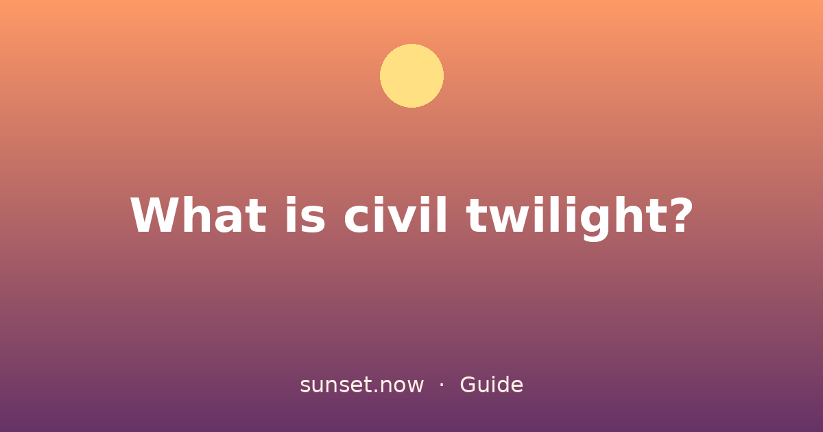 ¿Qué es el crepúsculo civil? — sunset.now guide