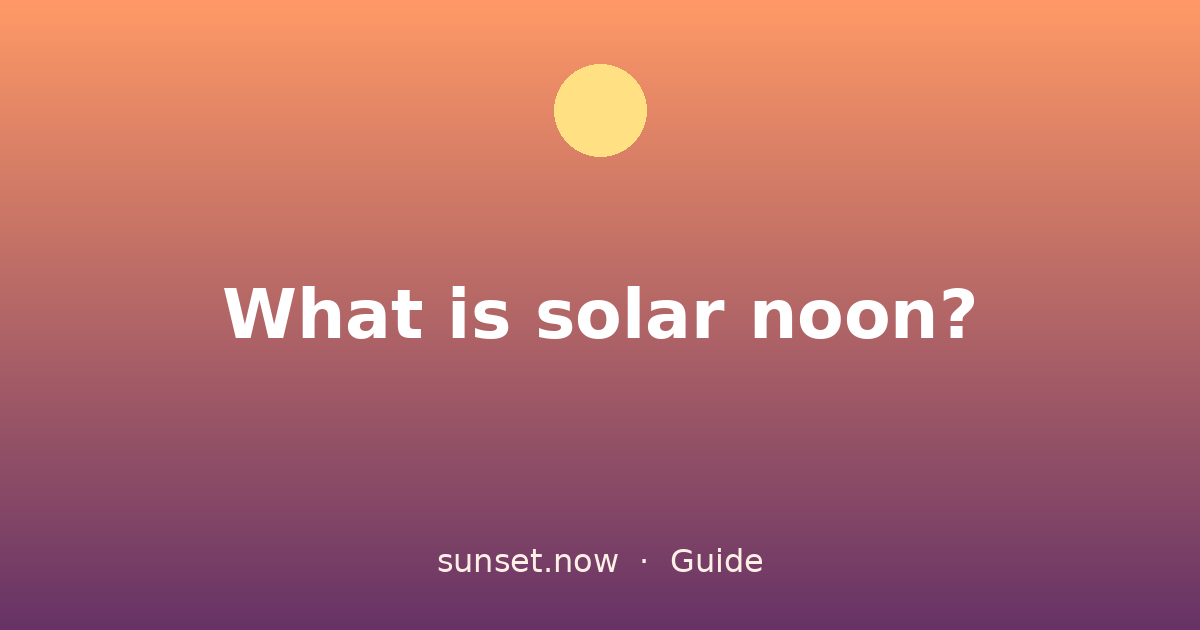 What is solar noon? — sunset.now guide