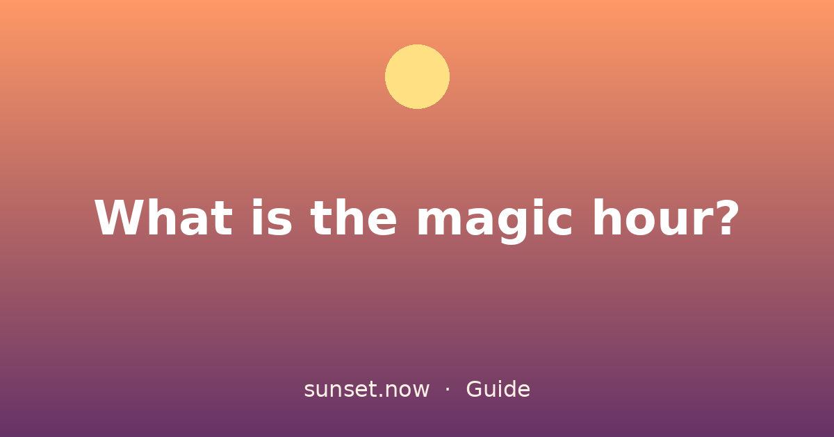 What is the magic hour? — sunset.now guide