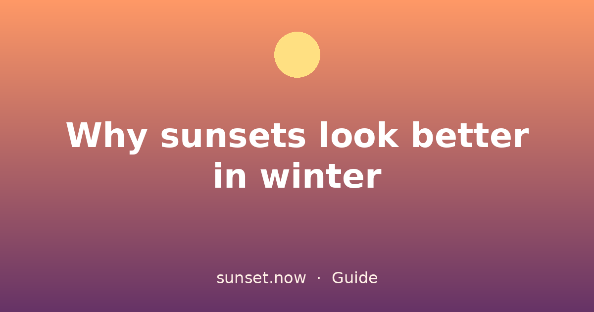 Why sunsets look better in winter — sunset.now guide