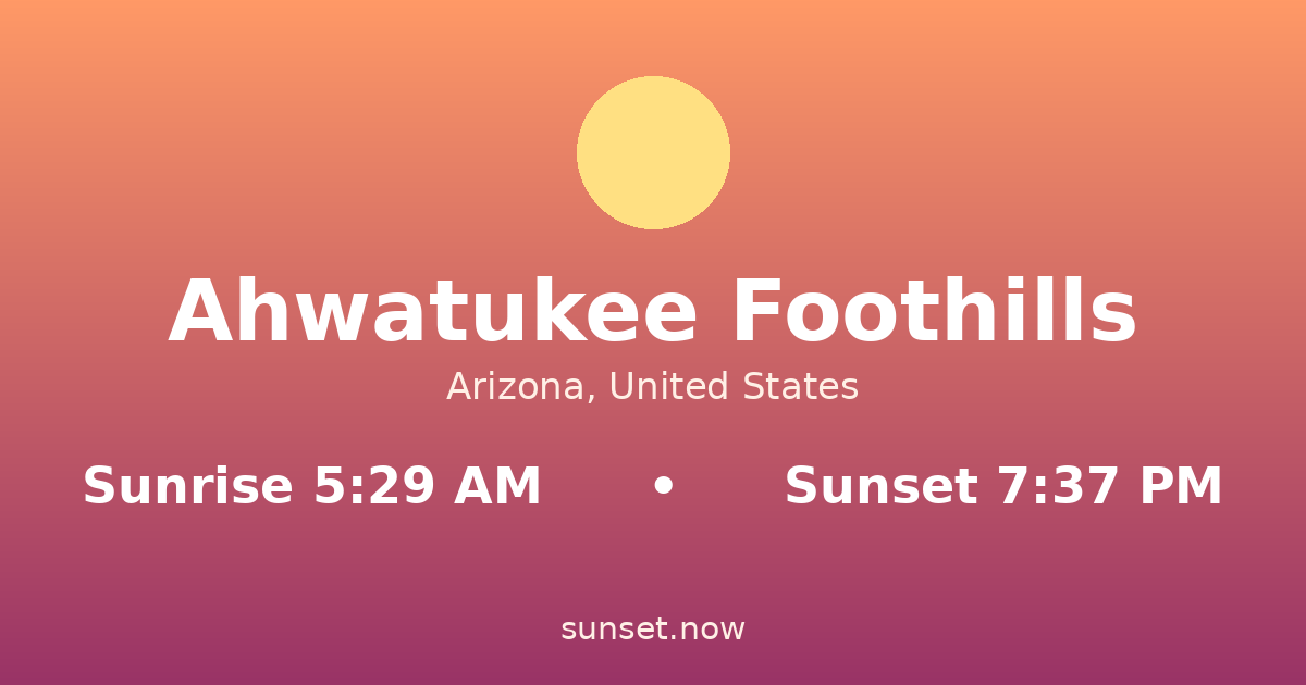 Sunrise & sunset times in Ahwatukee Foothills, Arizona — sunrise 5:29 AM, sunset 7:37 PM