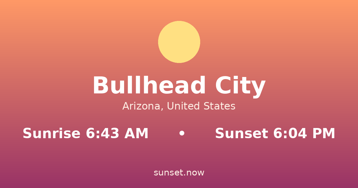 Sunrise & sunset times in Bullhead City, Arizona — sunrise 6:43 AM, sunset 6:04 PM