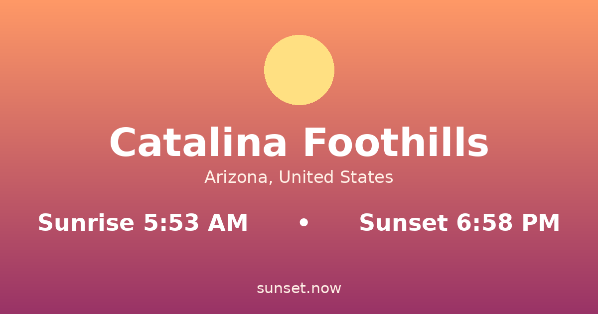 Sunrise & sunset times in Catalina Foothills, Arizona — sunrise 5:53 AM, sunset 6:58 PM