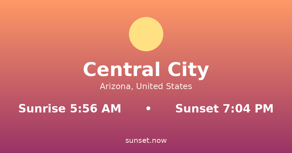 Sunrise & sunset times in Central City, Arizona — sunrise 5:56 AM, sunset 7:04 PM