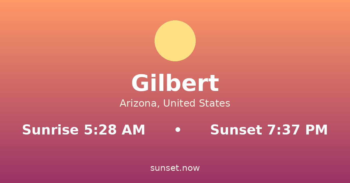 Sunrise & sunset times in Gilbert, Arizona — sunrise 5:28 AM, sunset 7:37 PM