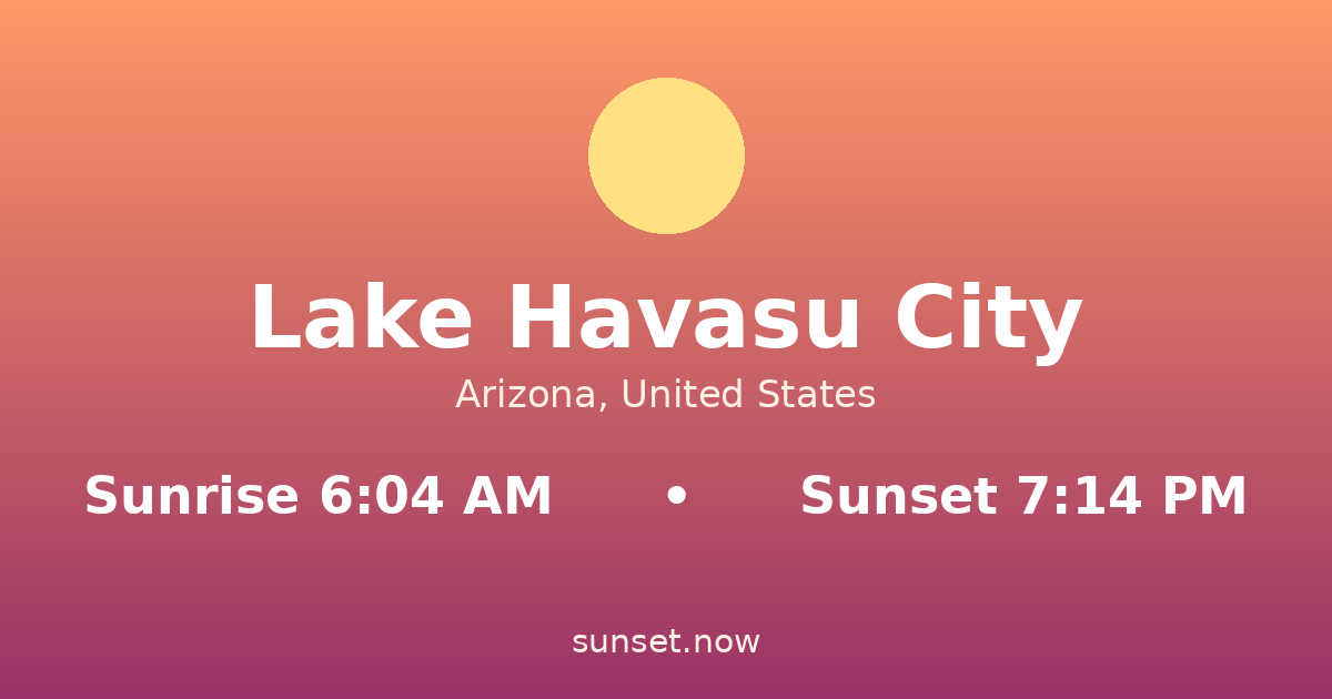 Sunrise & sunset times in Lake Havasu City, Arizona — sunrise 6:04 AM, sunset 7:14 PM