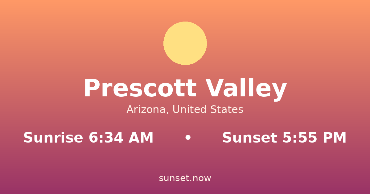 Sunrise & sunset times in Prescott Valley, Arizona — sunrise 6:34 AM, sunset 5:55 PM