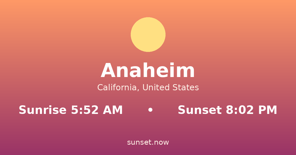 Sunrise & sunset times in Anaheim, California — sunrise 5:52 AM, sunset 8:02 PM