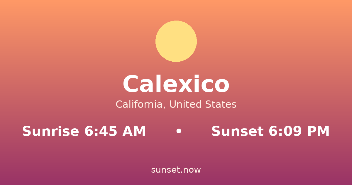 Sunrise & sunset times in Calexico, California — sunrise 6:45 AM, sunset 6:09 PM