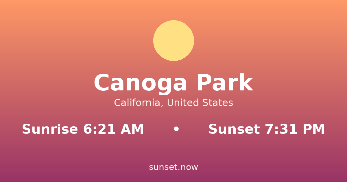 Sunrise & sunset times in Canoga Park, California — sunrise 6:21 AM, sunset 7:31 PM