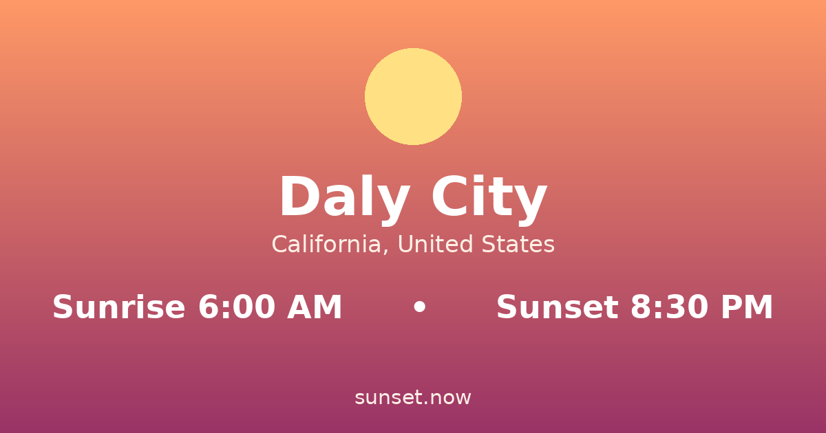Sunrise & sunset times in Daly City, California — sunrise 6:00 AM, sunset 8:30 PM