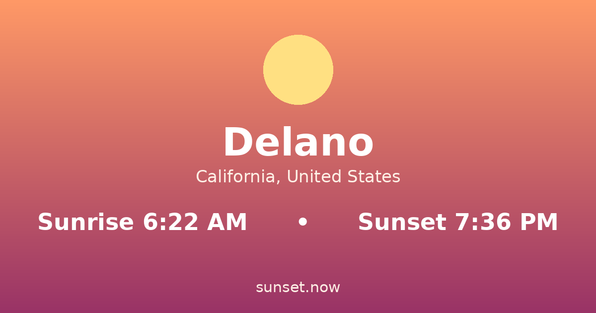 Sunrise & sunset times in Delano, California — sunrise 6:22 AM, sunset 7:36 PM
