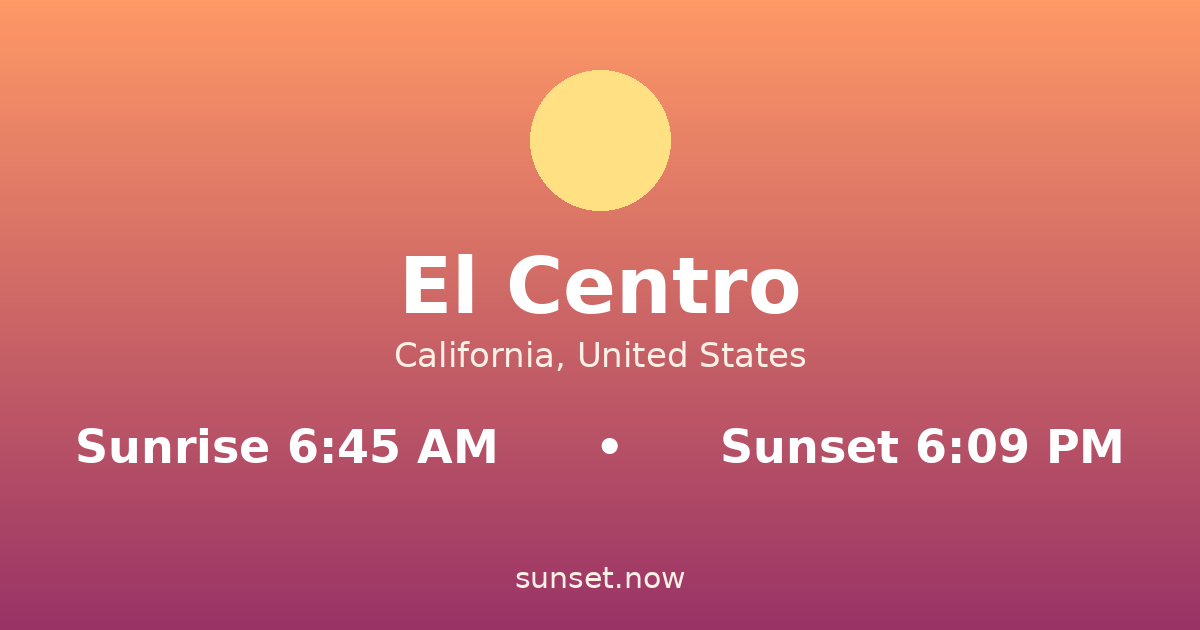 Sunrise & sunset times in El Centro, California — sunrise 6:45 AM, sunset 6:09 PM
