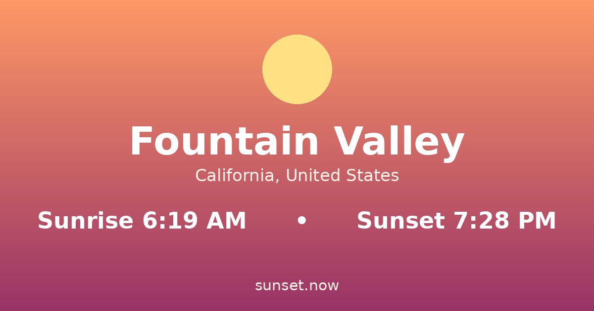 Sunrise & sunset times in Fountain Valley, California — sunrise 6:19 AM, sunset 7:28 PM