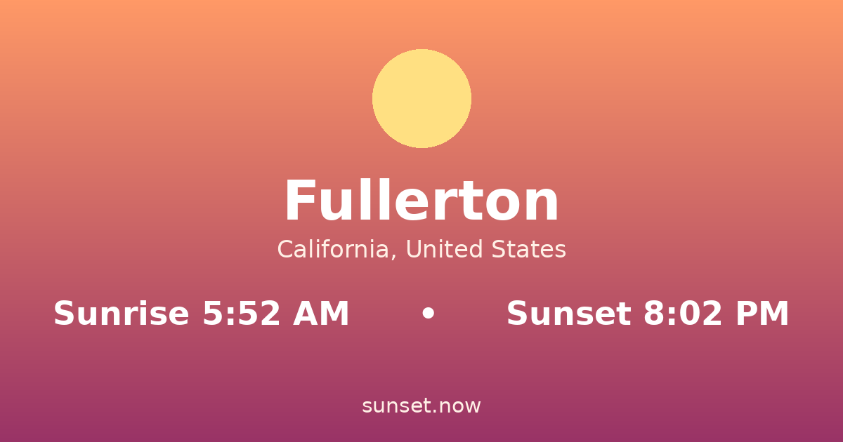 Sunrise & sunset times in Fullerton, California — sunrise 5:52 AM, sunset 8:02 PM