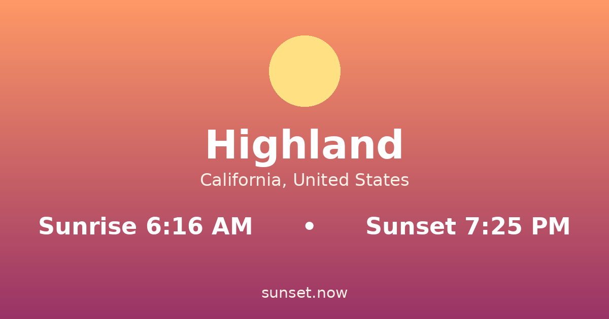 Sunrise & sunset times in Highland, California — sunrise 6:16 AM, sunset 7:25 PM