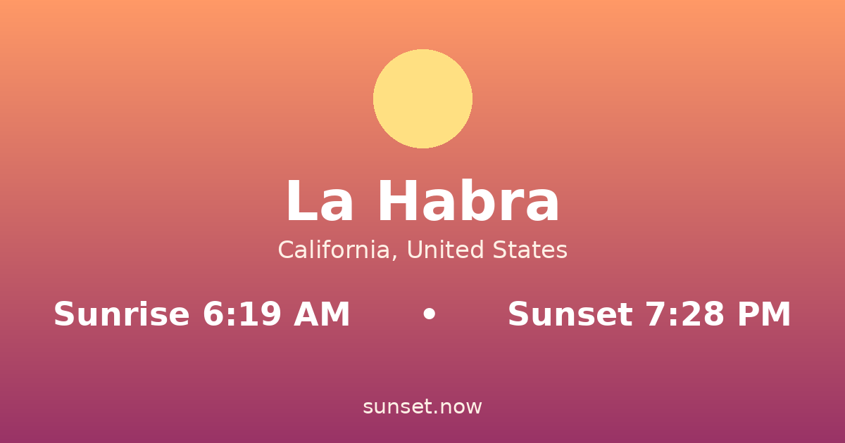 Sunrise & sunset times in La Habra, California — sunrise 6:19 AM, sunset 7:28 PM