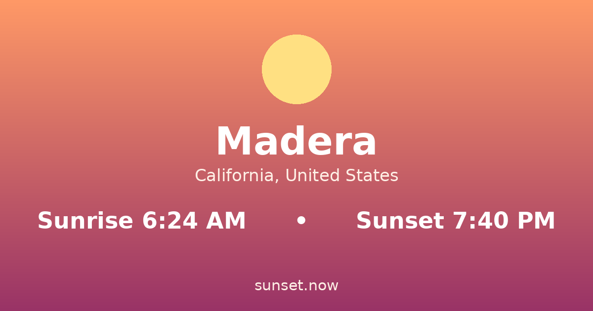Sunrise & sunset times in Madera, California — sunrise 6:24 AM, sunset 7:40 PM