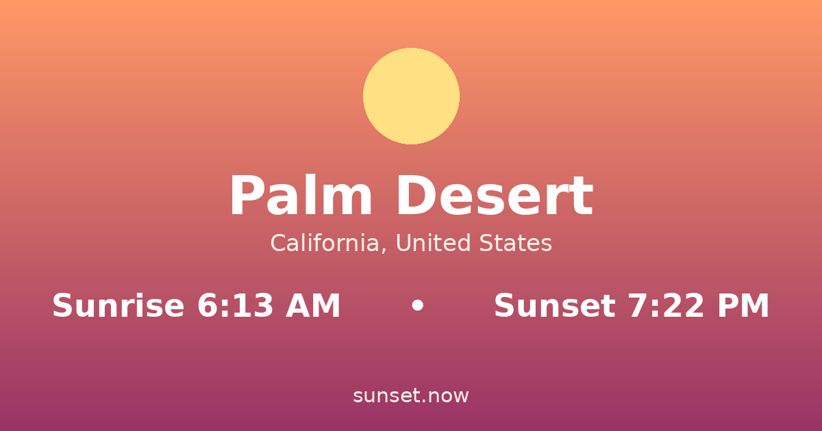 Sunrise & sunset times in Palm Desert, California — sunrise 6:13 AM, sunset 7:22 PM