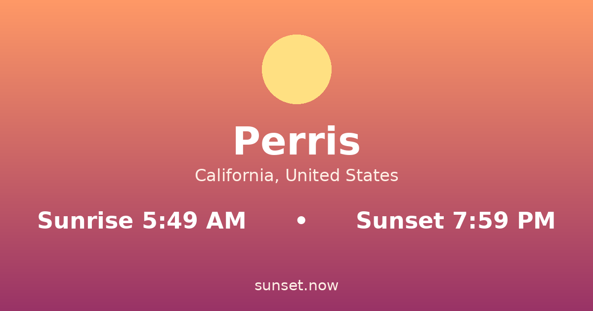 Sunrise & sunset times in Perris, California — sunrise 5:49 AM, sunset 7:59 PM