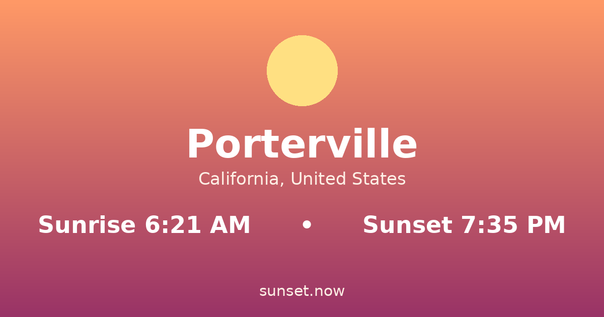 Sunrise & sunset times in Porterville, California — sunrise 6:21 AM, sunset 7:35 PM