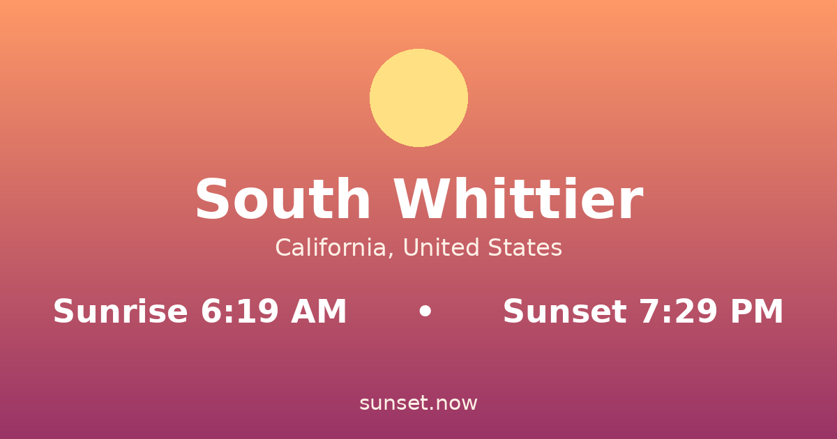 Sunrise & sunset times in South Whittier, California — sunrise 6:19 AM, sunset 7:29 PM