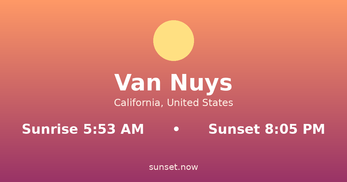 Sunrise & sunset times in Van Nuys, California — sunrise 5:53 AM, sunset 8:05 PM
