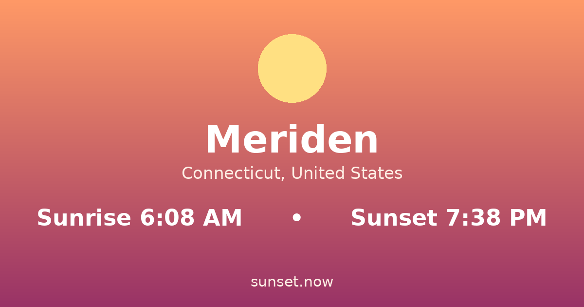 Sunrise & sunset times in Meriden, Connecticut — sunrise 6:08 AM, sunset 7:38 PM
