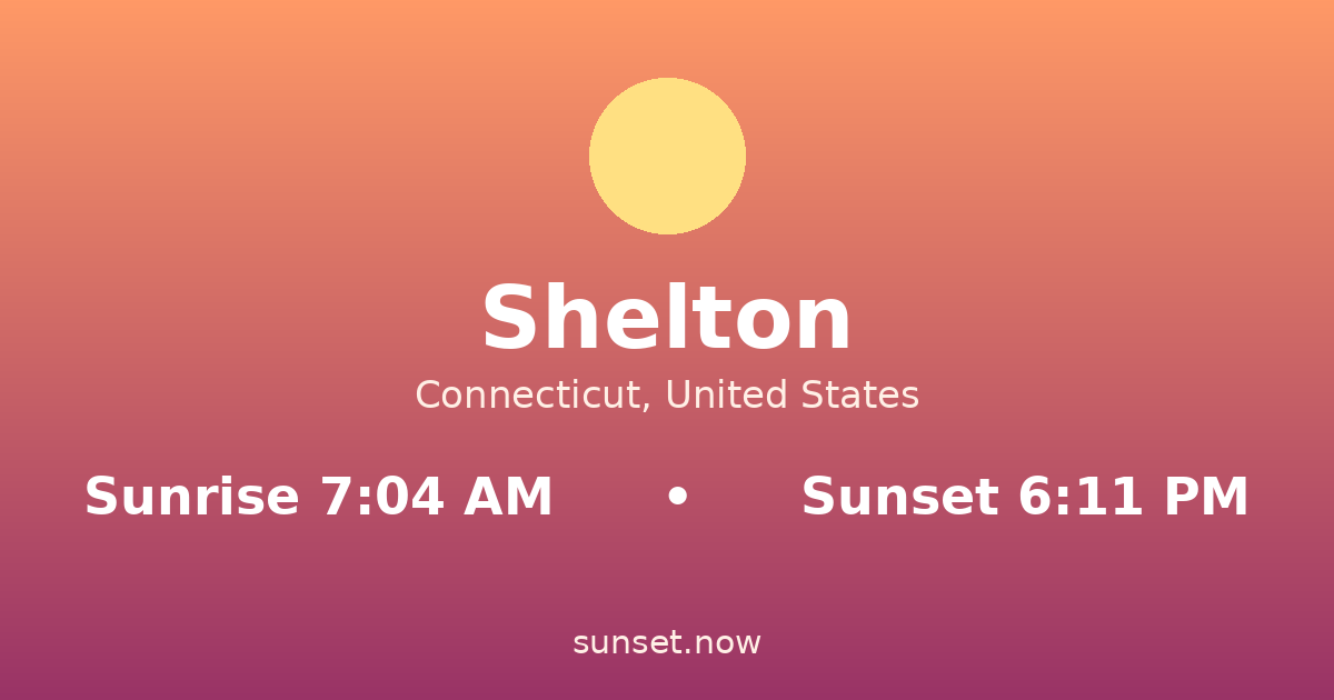 Sunrise & sunset times in Shelton, Connecticut — sunrise 7:04 AM, sunset 6:11 PM