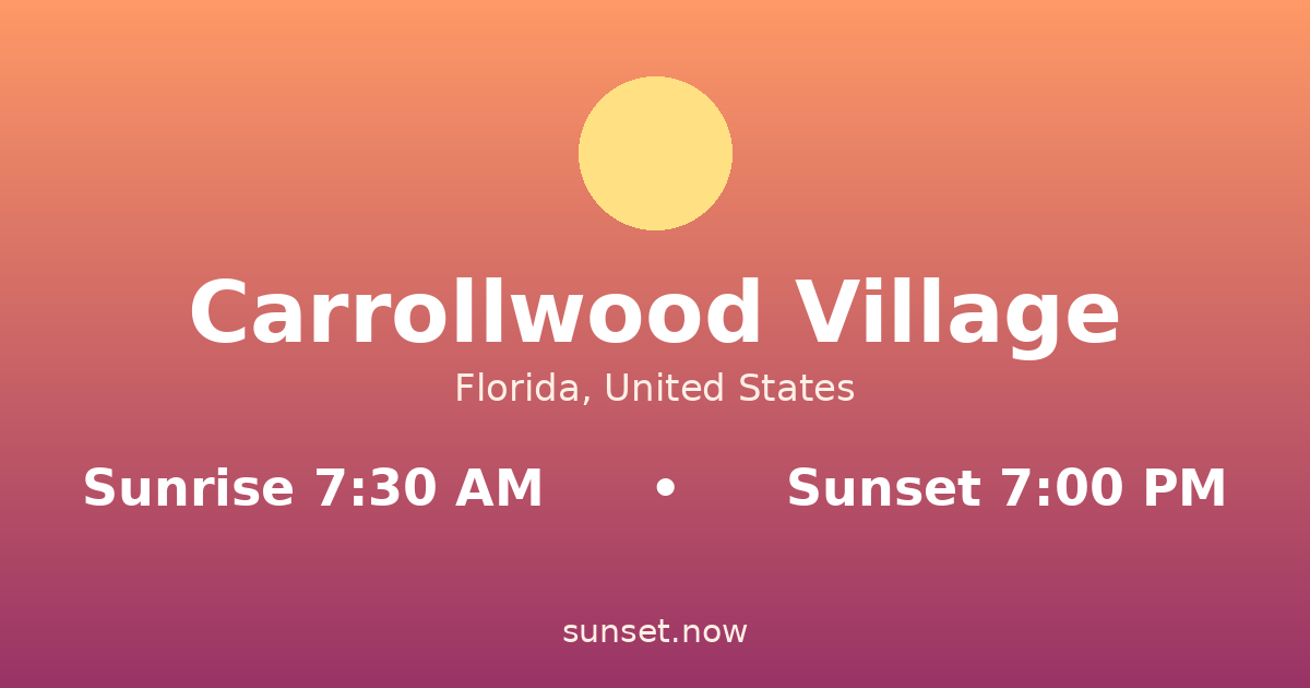 Sunrise & sunset times in Carrollwood Village, Florida — sunrise 7:30 AM, sunset 7:00 PM
