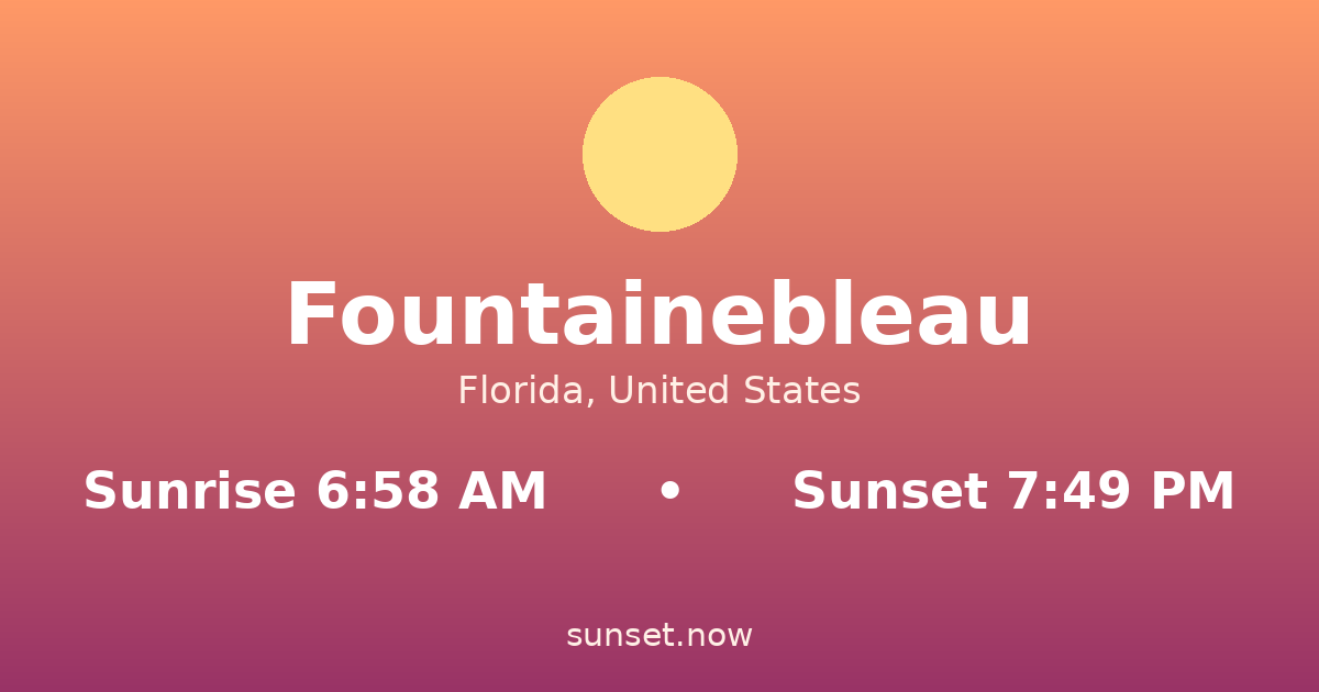 Sunrise & sunset times in Fountainebleau, Florida — sunrise 6:58 AM, sunset 7:49 PM