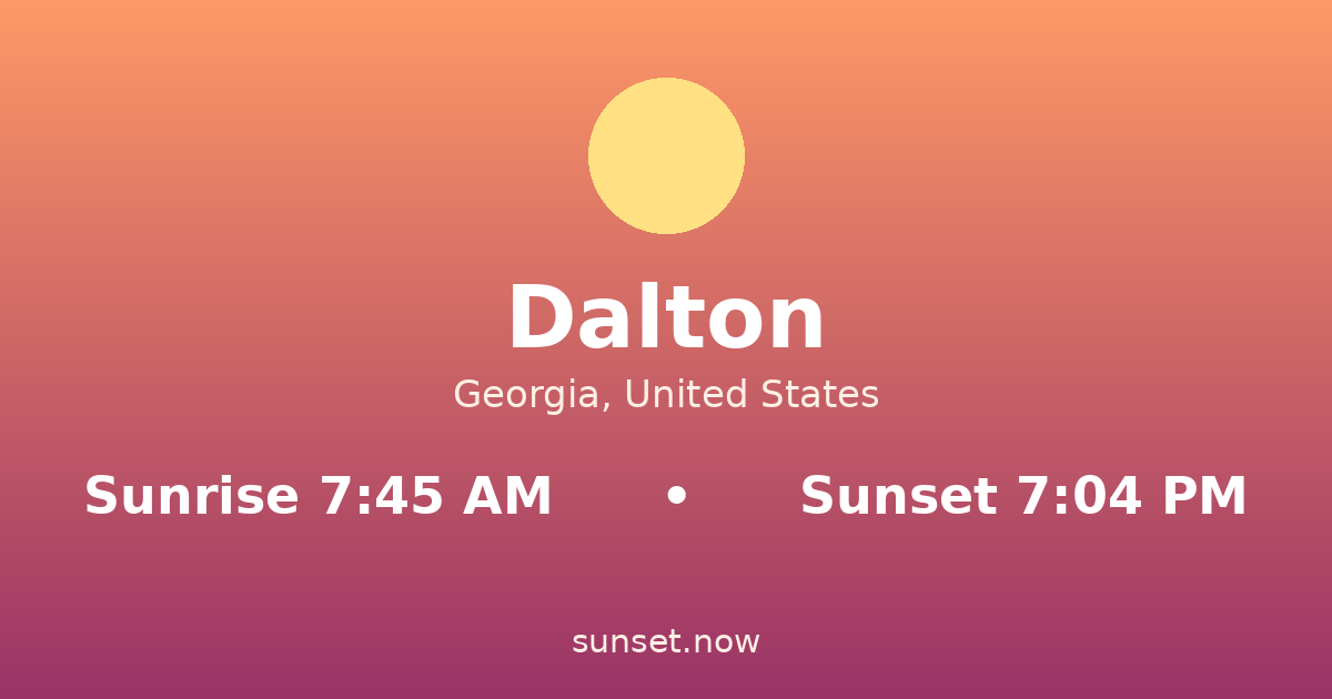 Sunrise & sunset times in Dalton, Georgia — sunrise 7:45 AM, sunset 7:04 PM
