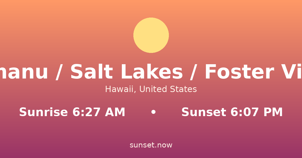 Sunrise & sunset times in Aliamanu / Salt Lakes / Foster Village, Hawaii — sunrise 6:27 AM, sunset 6:07 PM