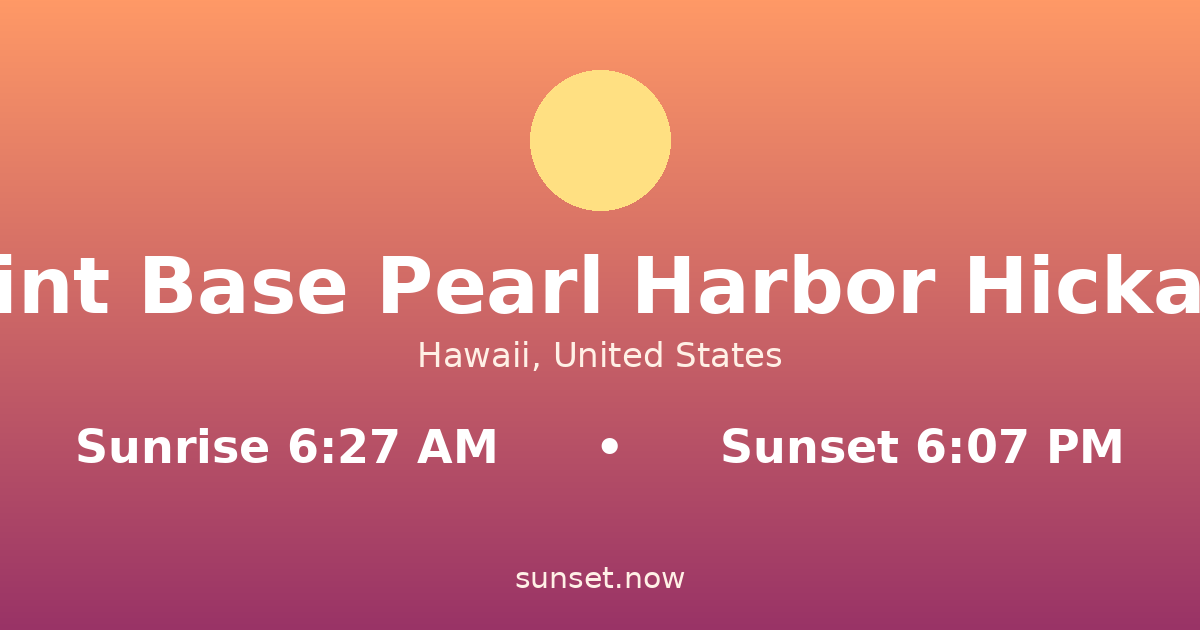Sunrise & sunset times in Joint Base Pearl Harbor Hickam, Hawaii — sunrise 6:27 AM, sunset 6:07 PM