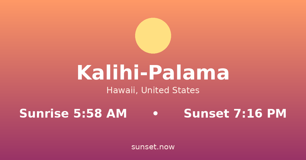 Sunrise & sunset times in Kalihi-Palama, Hawaii — sunrise 5:58 AM, sunset 7:16 PM