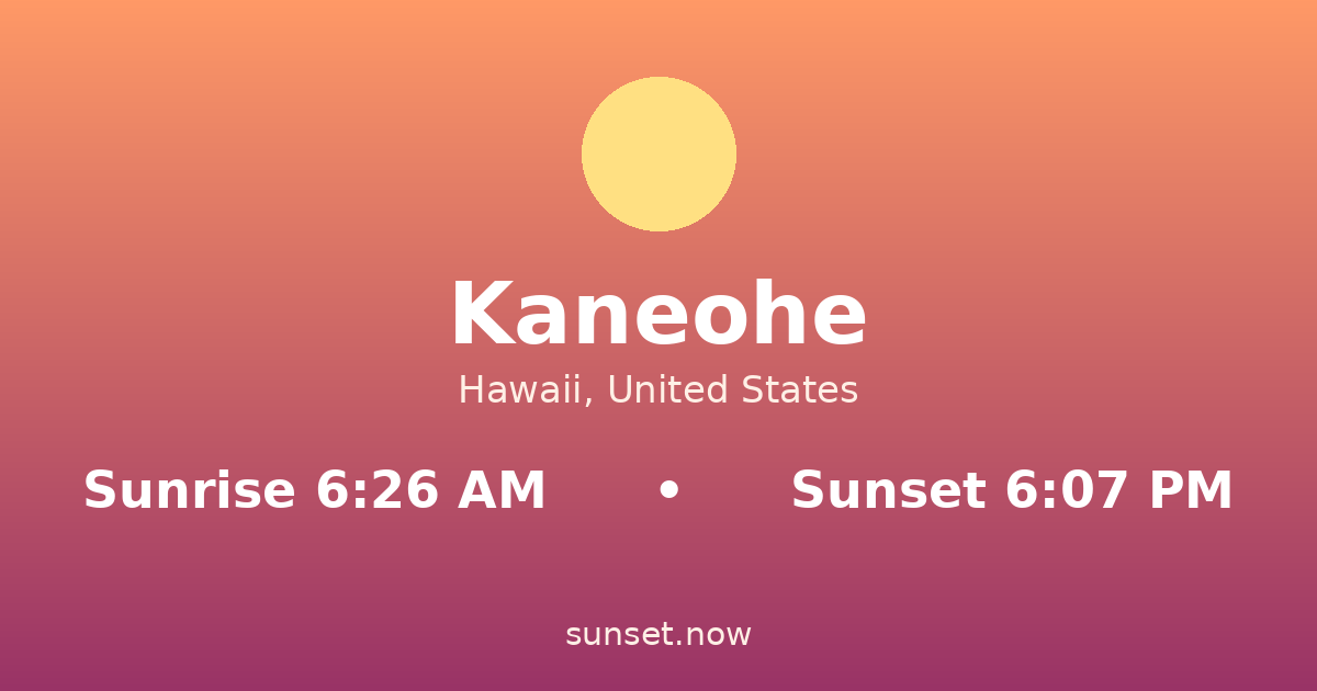 Sunrise & sunset times in Kaneohe, Hawaii — sunrise 6:26 AM, sunset 6:07 PM