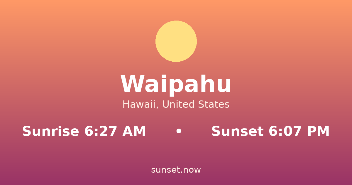 Sunrise & sunset times in Waipahu, Hawaii — sunrise 6:27 AM, sunset 6:07 PM