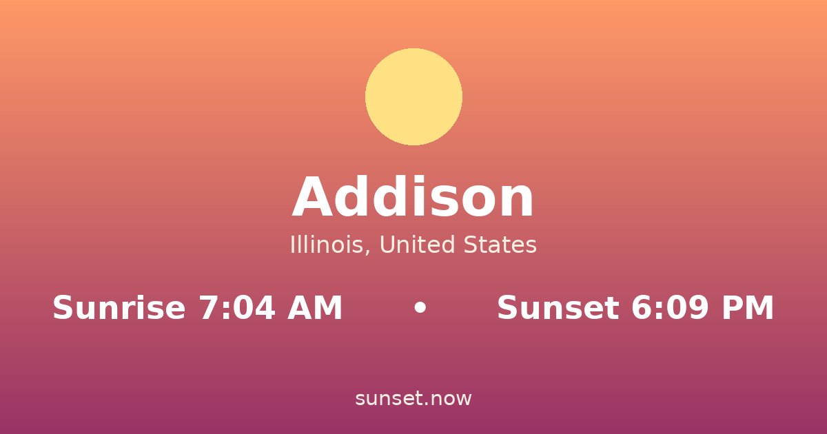 Sunrise & sunset times in Addison, Illinois — sunrise 7:04 AM, sunset 6:09 PM