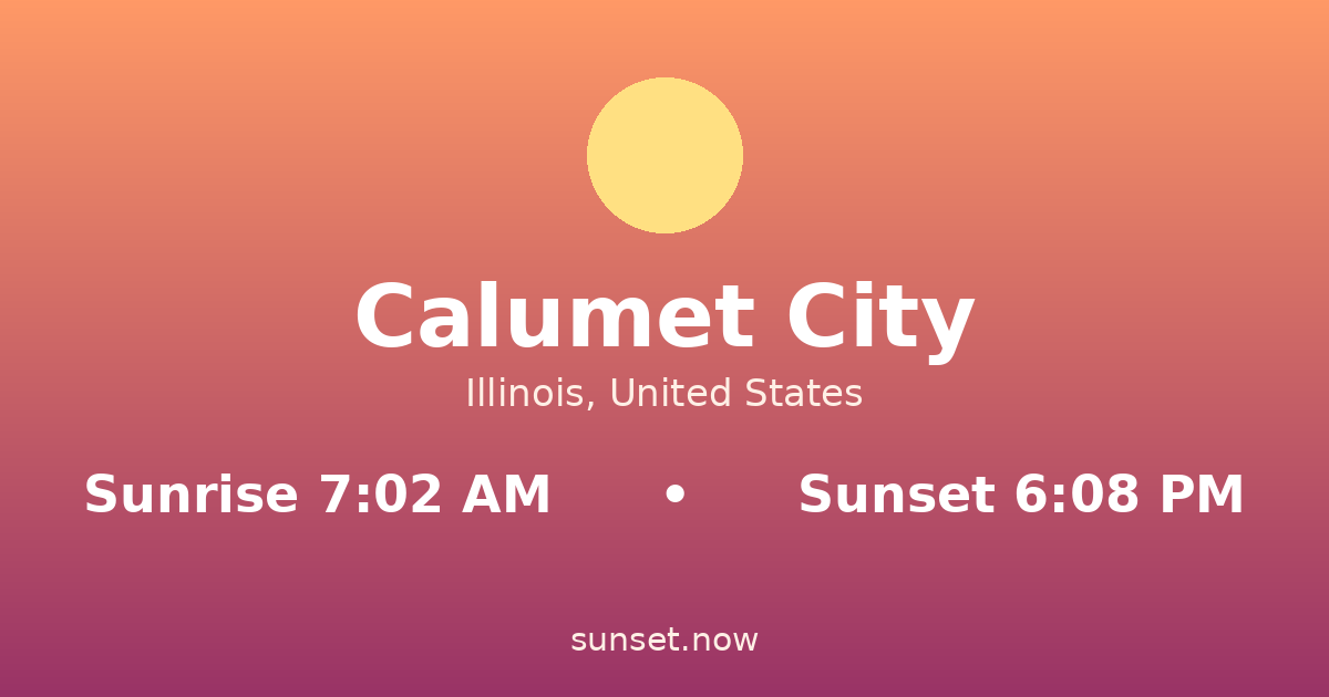 Sunrise & sunset times in Calumet City, Illinois — sunrise 7:02 AM, sunset 6:08 PM