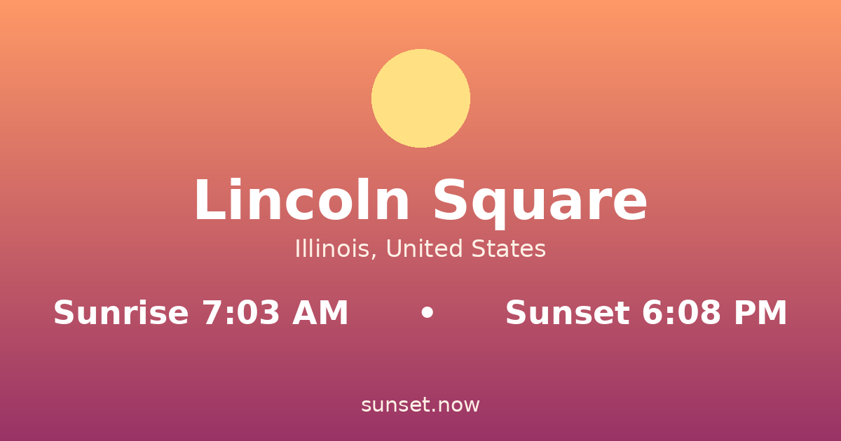 Sunrise & sunset times in Lincoln Square, Illinois — sunrise 7:03 AM, sunset 6:08 PM
