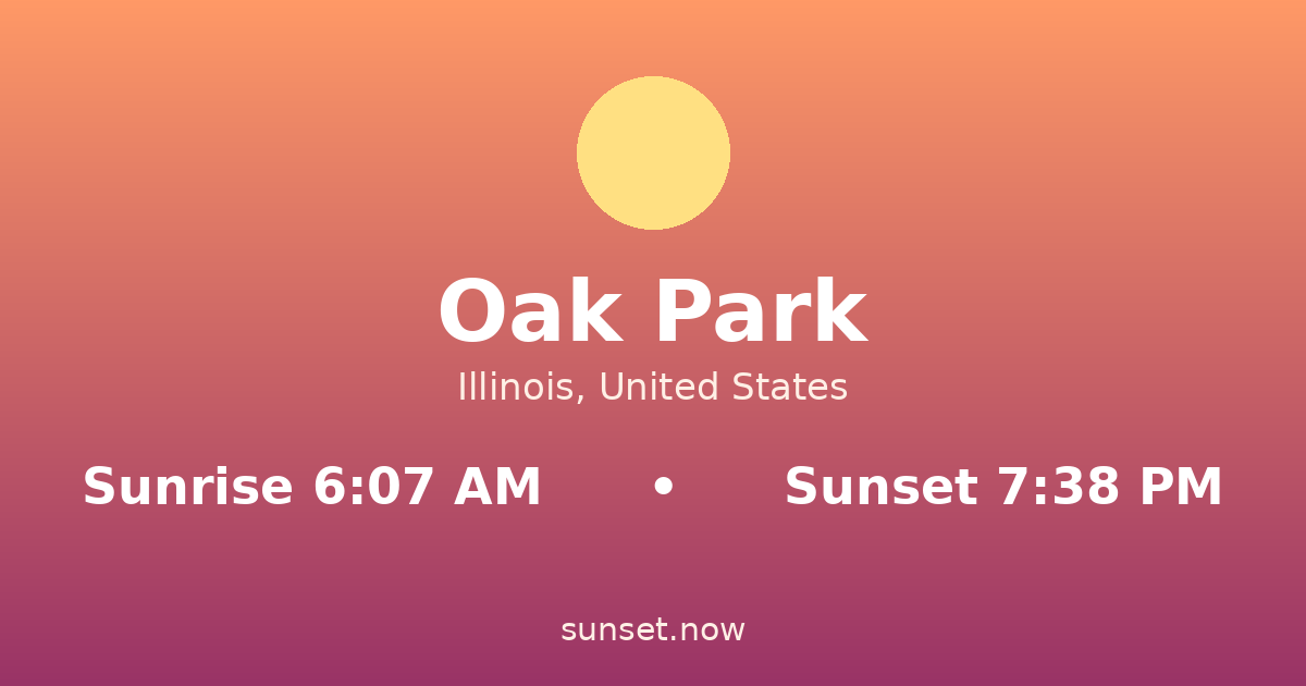 Sunrise & sunset times in Oak Park, Illinois — sunrise 6:07 AM, sunset 7:38 PM