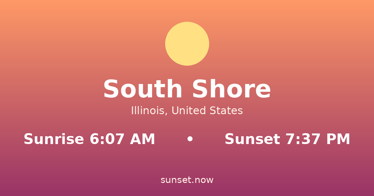 Sunrise & sunset times in South Shore, Illinois — sunrise 6:07 AM, sunset 7:37 PM