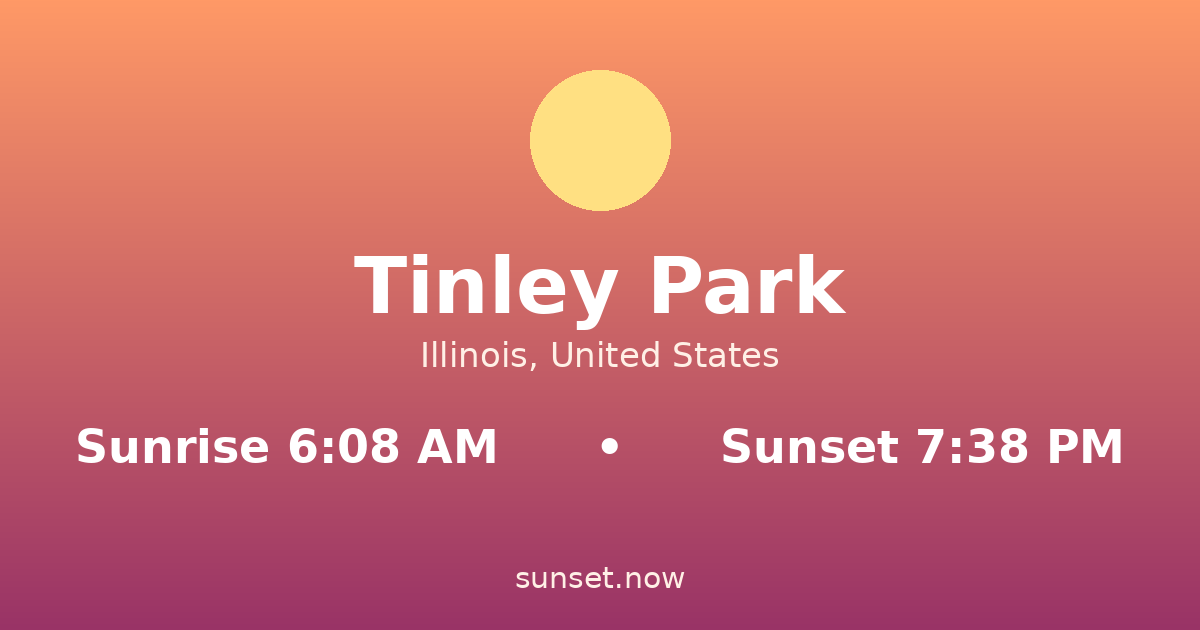 Sunrise & sunset times in Tinley Park, Illinois — sunrise 6:08 AM, sunset 7:38 PM